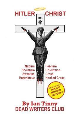 Dead Writers, Ian Tinny - HITLER CHRIST - Nazism, Fascism, Socialism: Swastika, Cross, Hakenkreuz, Hooked-Cross, Crucifixion, Häftad. Tillgänglighet: Lägg i varukorg