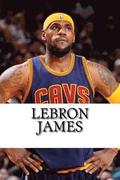 LeBron James: Biography of a King