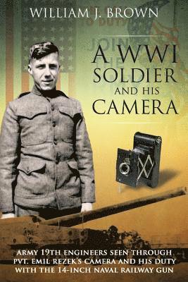 William J. Brown - A World War I Soldier and His Camera: Army 19th Engineers Seen Through Pvt. Emil Rezek's Camera And His Duty With The 14-Inch Naval Railway Gun, Häftad. Tillgänglighet: Lägg i varukorg