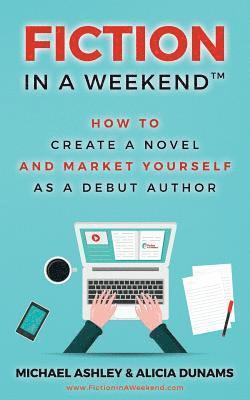 Alicia Dunams, Michael Ashley - Fiction in a Weekend: How to Create a Novel And Market Yourself as a Debut Author, Häftad