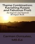 Theme Combination: Ravishing Roses and Fabulous Fruit: Ravishing Roses and Fabulous Fruit An English and Spanish Bilingual Book