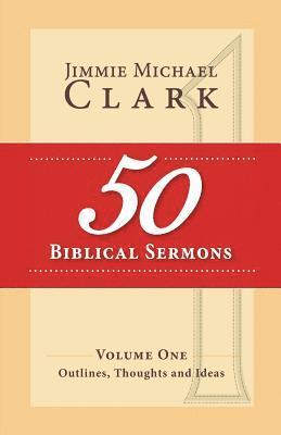 Jimmie M. Clark DD - 50 Biblical Sermons, Volume 1: Outlines, Thoughts and Ideas, Häftad. Tillgänglighet: Lägg i varukorg