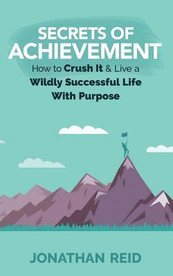 Jonathan Reid - Secrets Of Achievement: How To Crush And Live A Wildly Successful Life With Purpose, Häftad. Tillgänglighet: Lägg i varukorg