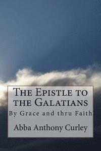 The Epistle to the Galatians: By Grace and thru Faith