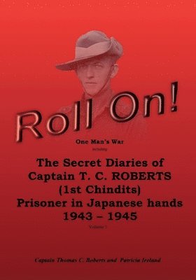 Patricia Ireland, Thomas C. Roberts - Roll On!: One Man's War Including The Secret Diaries Of Captain T. C. Roberts (1st Chindits), Prisoner In Japanese Hands 1943-19, Häftad