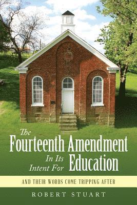 Robert Stuart - The Fourteenth Amendment In Its Intent For Education: And Their Words Come Tripping After, Häftad
