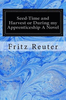 Seed-Time and Harvest or During my Apprenticeship A Novel