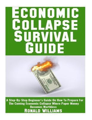 Ronald Williams - Economic Collapse Survival Guide: A Step-By-Step Beginner's Guide On How To Prepare For The Coming Economic Collapse Where Paper Money Becomes Worthle, Häftad. Tillgänglighet: Lägg i varukorg