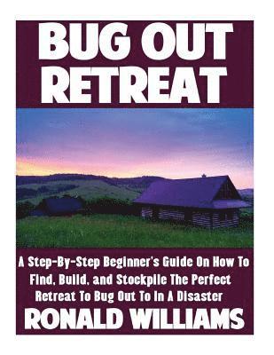 Ronald Williams - Bug Out Retreat: A Step-By-Step Beginner's Guide On How To Find, Build, and Stockpile The Perfect Retreat To Bug Out To In A Disaster, Häftad. Tillgänglighet: Lägg i varukorg