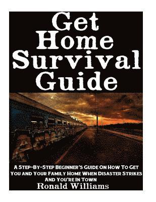 Ronald Williams - Get Home Survival Guide: A Step-By-Step Beginner's Guide On How To Get You And Your Family Home When Disaster Strikes and You're In Town, Häftad. Tillgänglighet: Lägg i varukorg