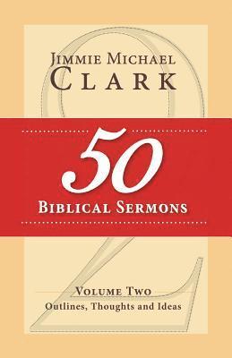 Jimmie M. Clark DD - 50 Biblical Sermons, Volume 2: Outlines, Thoughts and Ideas, Häftad. Tillgänglighet: Lägg i varukorg