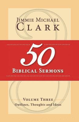 Jimmie M. Clark DD - 50 Biblical Sermons, Volume 3: Outlines, Thoughts and Ideas, Häftad. Tillgänglighet: Lägg i varukorg