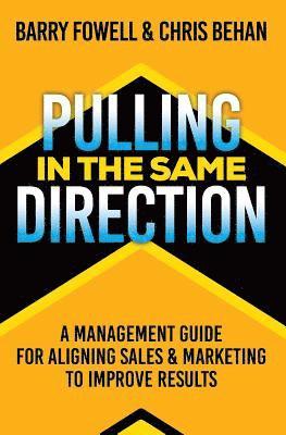Chris Behan, Barry Fowell - Pulling in the Same Direction: A Management Guide for Aligning Sales and Marketing to Improve Results, Häftad. Tillgänglighet: Lägg i varukorg