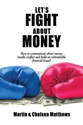 Chelsea Matthews, Martin Matthews - Let's Fight About Money: How to Communicate About Money, Handle Conflict and Build an Unbreakable Financial House!, Häftad
