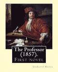 The Professor (1857). By: Charlotte Bronte: First novel by Charlotte Bronte.