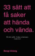 33 stt att f saker att hnda och vnda: I ditt liv - I dina relationer - I ditt fretag - P ditt jobb