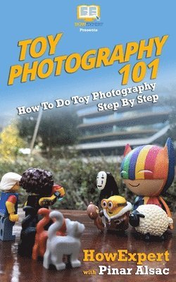 Pinar Alsac, Howexpert Press - Toy Photography 101: How To Do Toy Photography Step By Step, Häftad