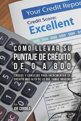 Joe Correa - Como Llevar Su Puntaje De Crédito De 0 a 800: Trucos Y Consejos Para Incrementar Su Crédito Más Alto De Lo Que Jamás Imaginó, Häftad. Tillgänglighet: Lägg i varukorg