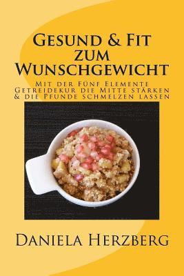 Daniela Herzberg - Gesund & Fit zum Wunschgewicht: Mit der Fünf Elemente Getreidekur die Mitte stärken & die Pfunde schmelzen lassen, Häftad. Tillgänglighet: Lägg i varukorg