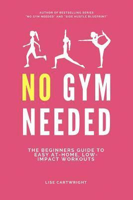 Lise Cartwright - No Gym Needed: The Beginners Guide to Easy At-Home, Low-Impact Workouts, Häftad. Tillgänglighet: Lägg i varukorg