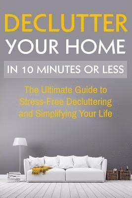 D. Wilson - Declutter Your Home: The Ultimate Guide To Stress Free Decluttering And Simplifying Your Life In 10 Minutes Or Less, Häftad