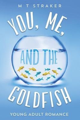 M. T. Straker - You, Me, and the Goldfish: Young adult romance, Häftad