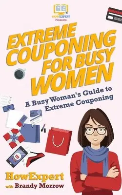 Brandy Morrow, Howexpert Press - Extreme Couponing for Busy Women: A Busy Woman's Guide to Extreme Couponing, Häftad. Tillgänglighet: Lägg i varukorg