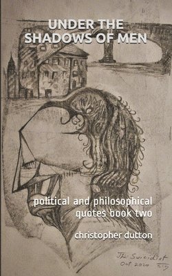 Christopher Dutton - Under the Shadows of Men: political and philosophical quotes book two, Häftad