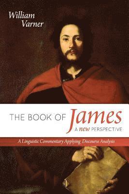 William Varner - The Book of James: A New Perspective: A Linguistic Commentary Applying Discourse Analysis, Häftad