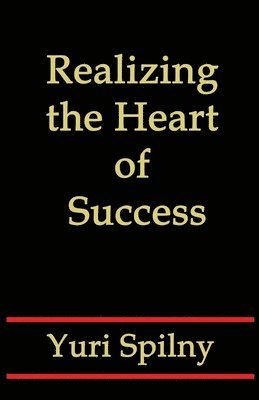 Yuri Spilny - Realizing the Heart of Success, Häftad. Tillgänglighet: Lägg i varukorg
