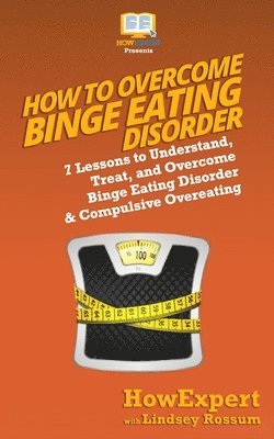 Lindsay Rossum, Howexpert Press - How to Overcome Binge Eating Disorder: 7 Lessons to Understand, Treat, and Overcome Binge Eating Disorder & Compulsive Overeating, Häftad. Tillgänglighet: Lägg i varukorg