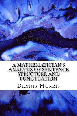 Dennis Morris - A Mathematician's Analysis of Sentence Structure and Punctuation: How to Write Proper Sentences with Proper Punctuation, Häftad. Tillgänglighet: Lägg i varukorg