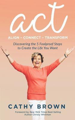 Cathy Brown - ACT: Align-Connect-Transform: Discovering the 5 Foolproof Steps to Create the Life You Want, Häftad. Tillgänglighet: Lägg i varukorg