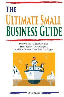 Efrain Aguilar - The Ultimate Small Business Guide: Discover The 7 Biggest Mistakes Small Business Owners Make...And How To Avoid Them Like The Plague, Häftad. Tillgänglighet: Lägg i varukorg