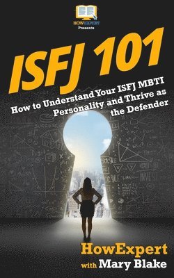 Mary Blake, Howexpert Press - Isfj 101: How to Understand Your ISFJ MBTI Personality and Thrive as the Defender, Häftad