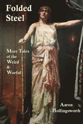 Folded Steel: More Tales of the Weird and Woeful