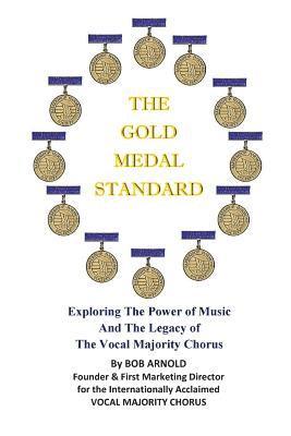 Bob Arnold - The Gold Medal Standard: Exploring The Power of Music And The Legacy of The Vocal Majority Chorus, Häftad. Tillgänglighet: Lägg i varukorg