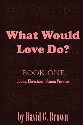 David G. Brown - What Would LOVE Do? Book-One: Judeo, Christian, Islamic Version, Häftad. Tillgänglighet: Lägg i varukorg