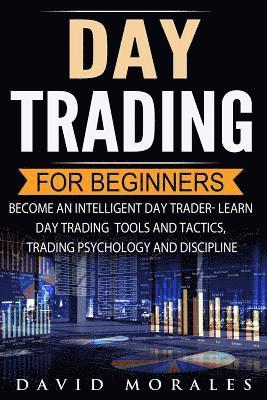 David Morales - Day Trading For Beginners- Become An Intelligent Day Trader. Learn Day Trading Tools and Tactics, Trading Psychology and Discipline, Häftad