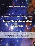 Image Transformation Therapy Manuale per i terapisti degli script: Una svolta nel trattamento di traumi, OCD (DOC), ansie e depressioni