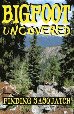 Wendy Swanson, Gary Swanson - Bigfoot Uncovered: Finding Sasquatch, Häftad