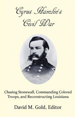 David M. Gold - Cyrus Hamlin's Civil War: Chasing Stonewall, Commanding Colored Troops, and Reconstructing Louisiana, Häftad
