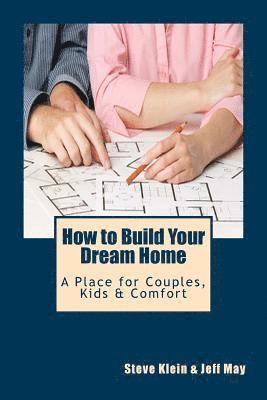 Jeff May, Steve Klein - How to Build Your Dream Home: A Place for Couples, Kids & Comfort, Häftad