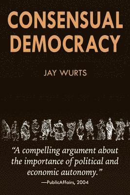 Jay Wurts - Consensual Democracy, Häftad. Tillgänglighet: Lägg i varukorg