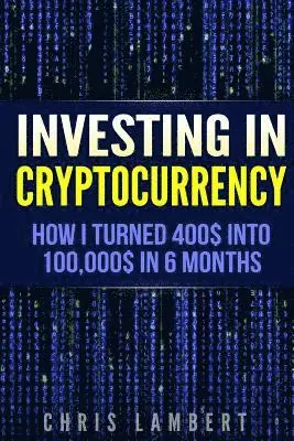 Chris Lambert - Cryptocurrency: How I Turned $400 into $100,000 by Trading Cryprocurrency in 6 months, Häftad. Tillgänglighet: Lägg i varukorg