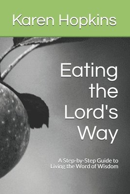 Karen Hopkins - Eating the Lord's Way: A Step-by-Step Guide to Living the Word of Wisdom, Häftad. Tillgänglighet: Lägg i varukorg