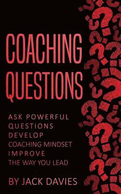 Jack Davies - Coaching Questions: Ask Powerful Questions, Develop Coaching Mindset, Improve The Way You Lead, Häftad. Tillgänglighet: Lägg i varukorg