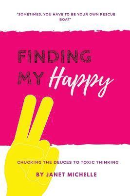 Janet Michelle - Finding My Happy: Chucking the Deuces to Toxic Thinking, Häftad. Tillgänglighet: Lägg i varukorg