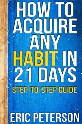 Eric Peterson - How To Acquire Any Habit In 21 Days: Step-to-Step Guide, Häftad. Tillgänglighet: Lägg i varukorg