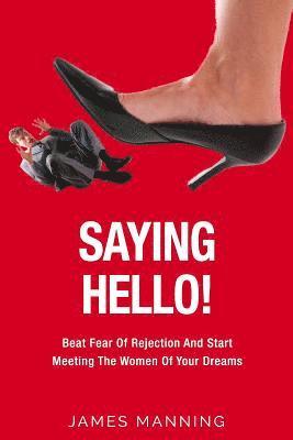 James Manning - Saying Hello! Beat Fear Of Rejection And Start Meeting The Women Of Your Dreams, Häftad. Tillgänglighet: Lägg i varukorg